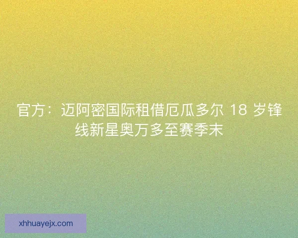 官方：迈阿密国际租借厄瓜多尔 18 岁锋线新星奥万多至赛季末
